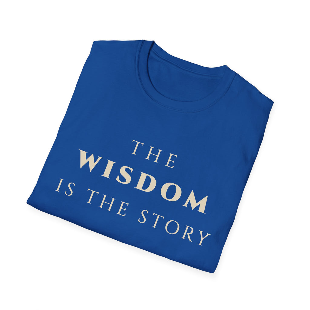 The Wisdom Is The Story T‑Shirt | Minimalist Inspirational Quote Tee | Wisdom Mindset Shirt | Motivational Character & Life Principles Apparel
