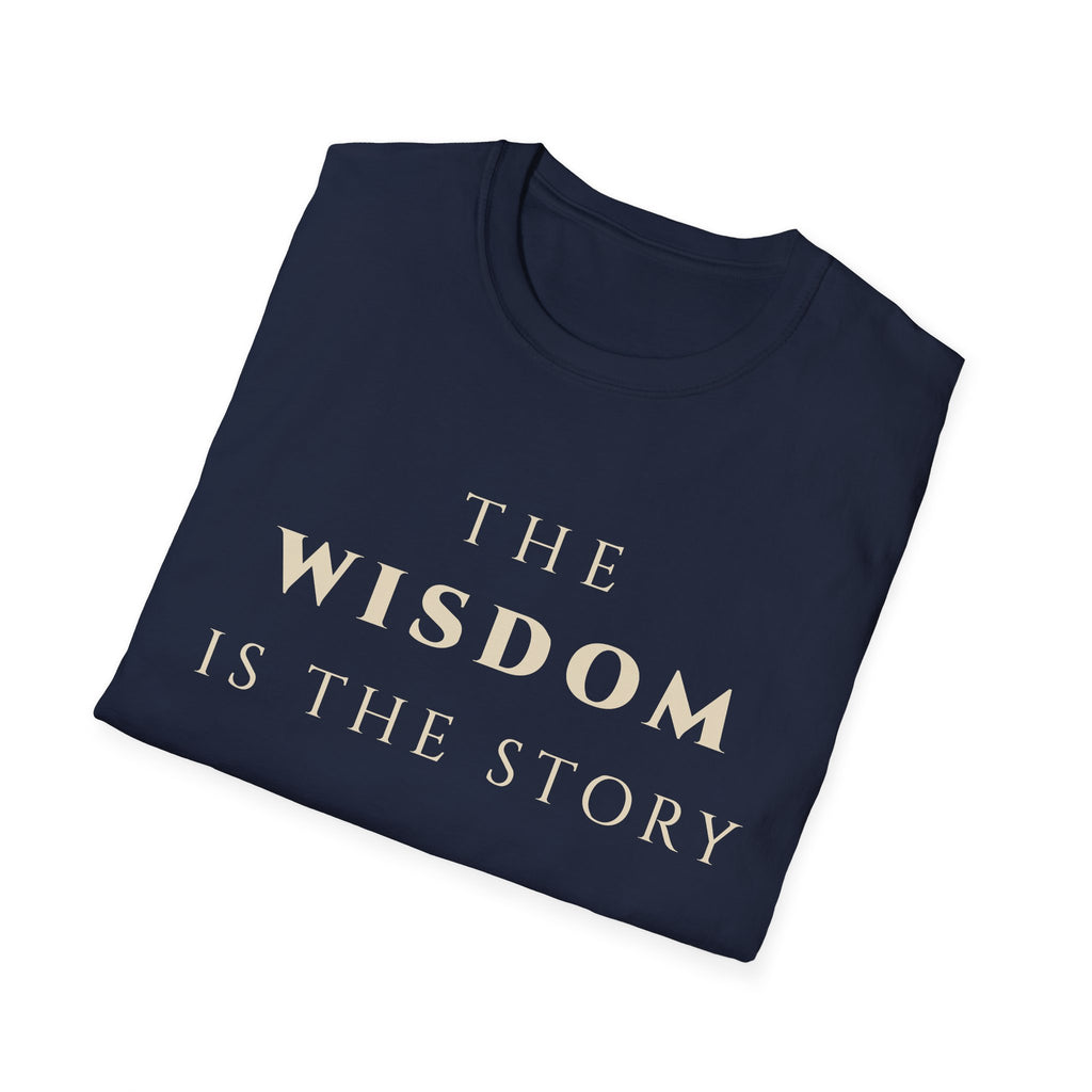 The Wisdom Is The Story T‑Shirt | Minimalist Inspirational Quote Tee | Wisdom Mindset Shirt | Motivational Character & Life Principles Apparel