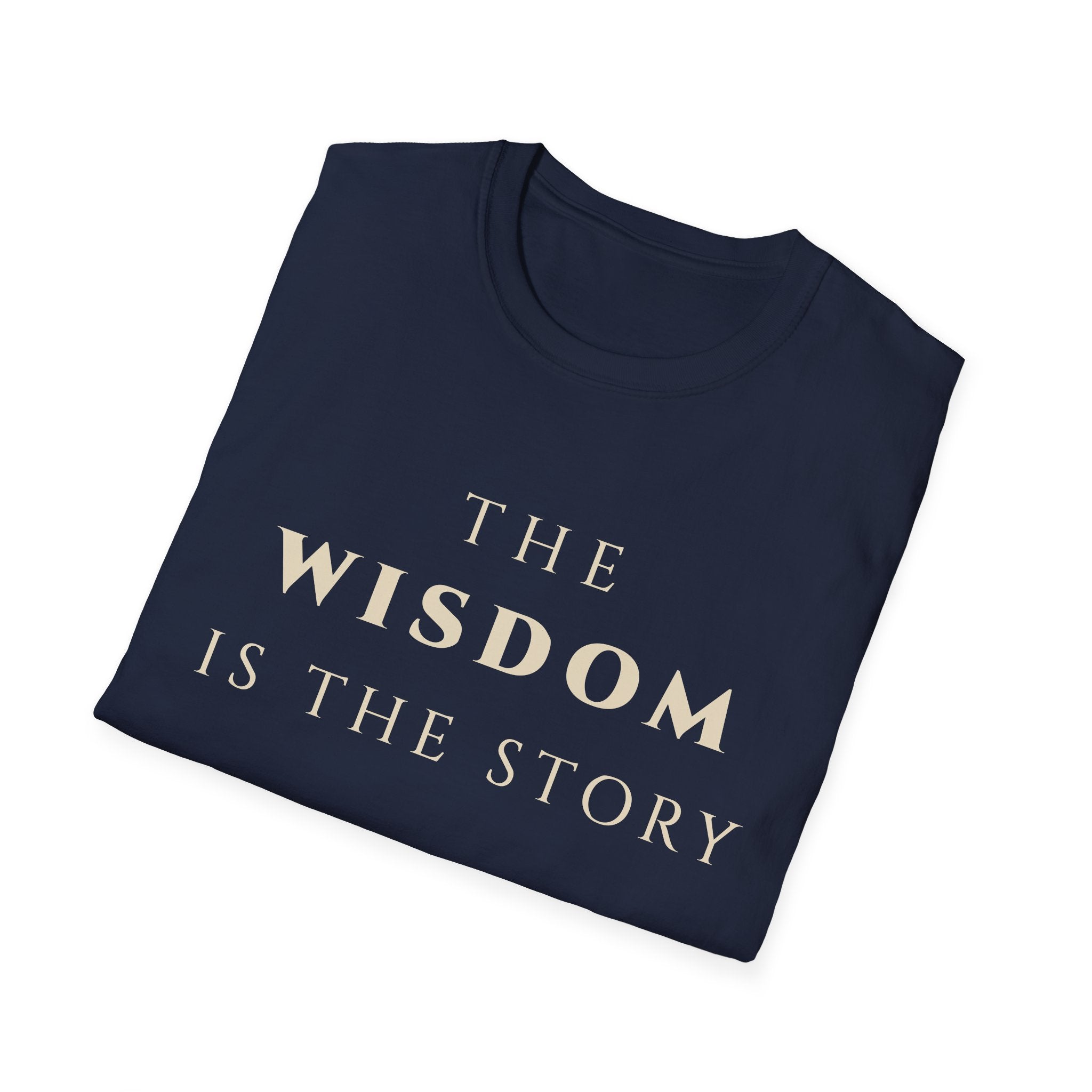 The Wisdom Is The Story T‑Shirt | Minimalist Inspirational Quote Tee | Wisdom Mindset Shirt | Motivational Character & Life Principles Apparel