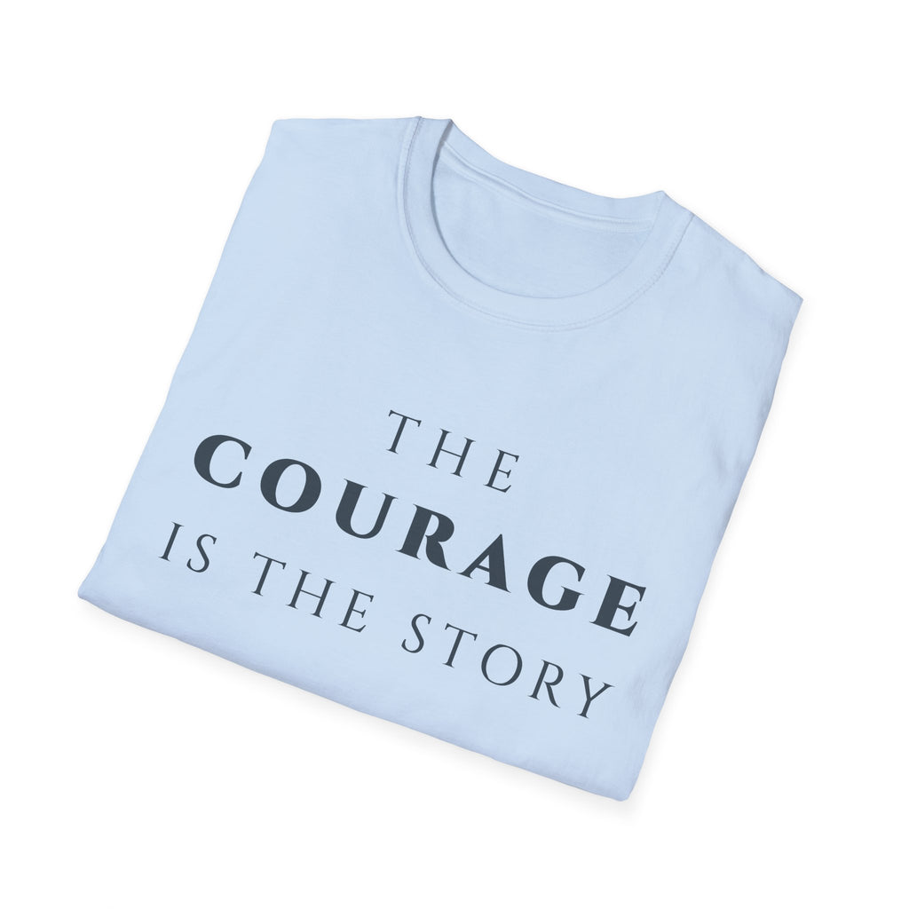 The Courage Is The Story T-Shirt | Inspirational Motivational Tee for Women & Men | Motivational Character & Strength Apparel
