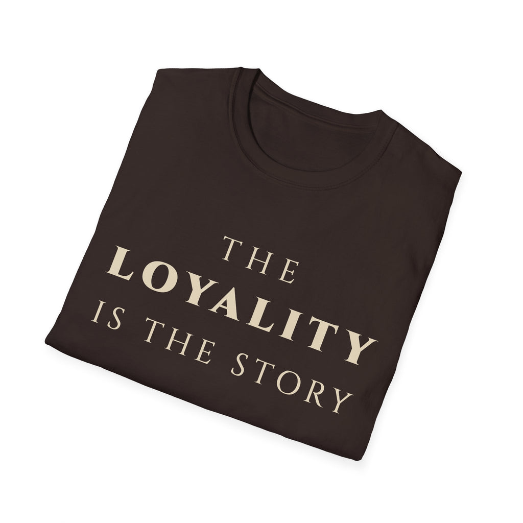 The Loyalty Is The Story T‑Shirt | Minimalist Inspirational Quote Tee | Loyalty Mindset Shirt | Motivational Character & Commitment Apparel