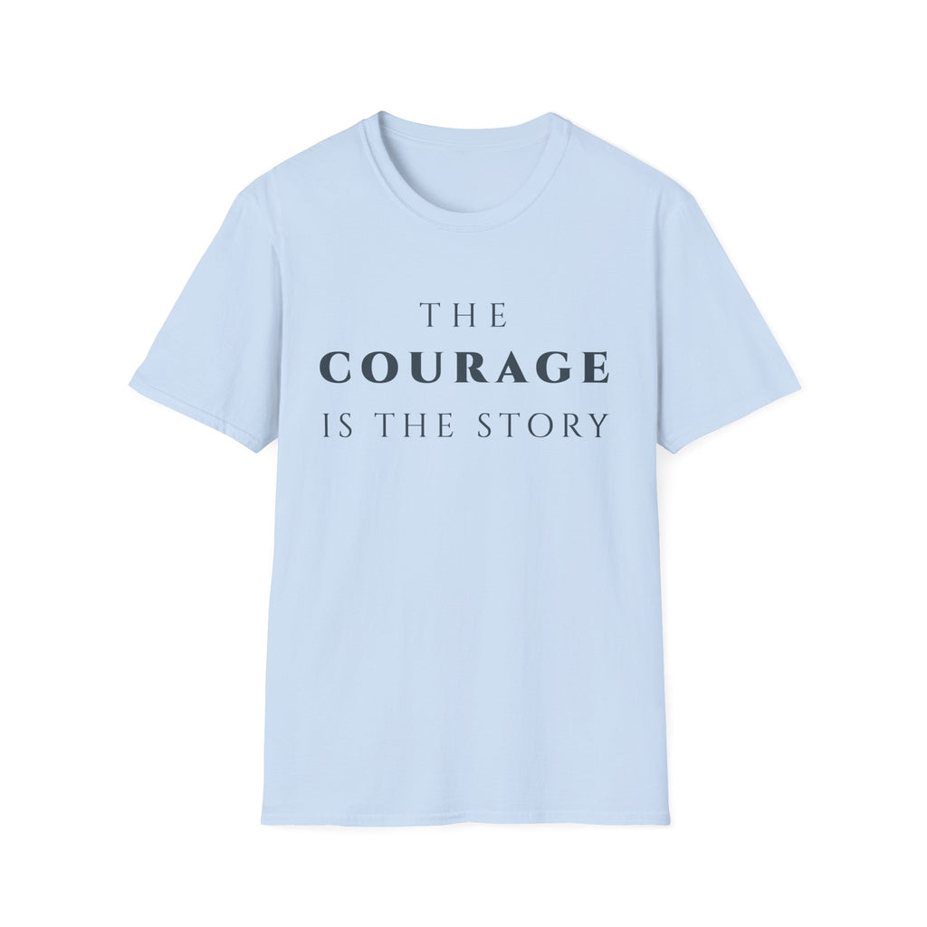 The Courage Is The Story T-Shirt | Inspirational Motivational Tee for Women & Men | Motivational Character & Strength Apparel