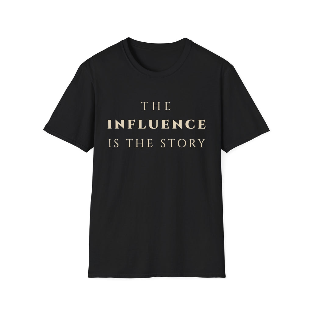 The Influence Is The Story T‑Shirt | Minimalist Inspirational Quote Tee | Influence Mindset Shirt | Motivational Character & Leadership Apparel