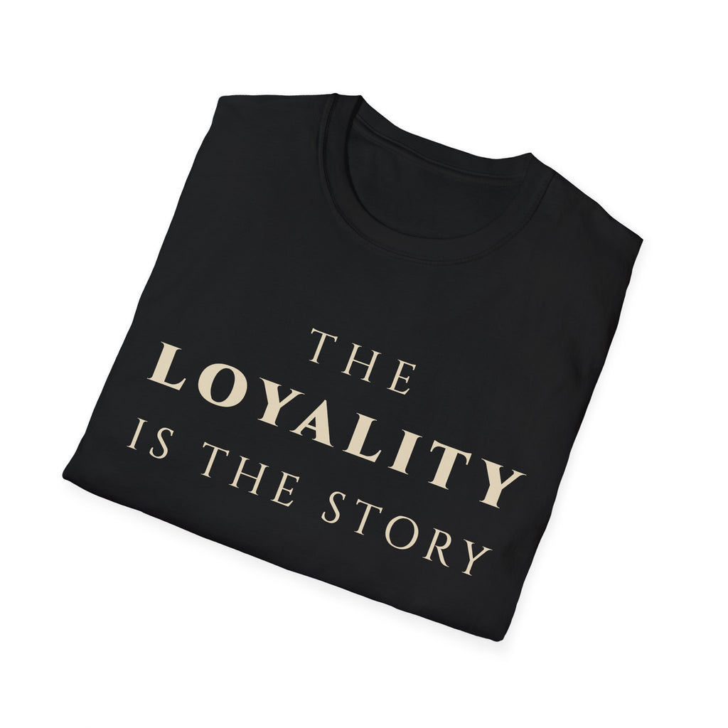 The Loyalty Is The Story T‑Shirt | Minimalist Inspirational Quote Tee | Loyalty Mindset Shirt | Motivational Character & Commitment Apparel