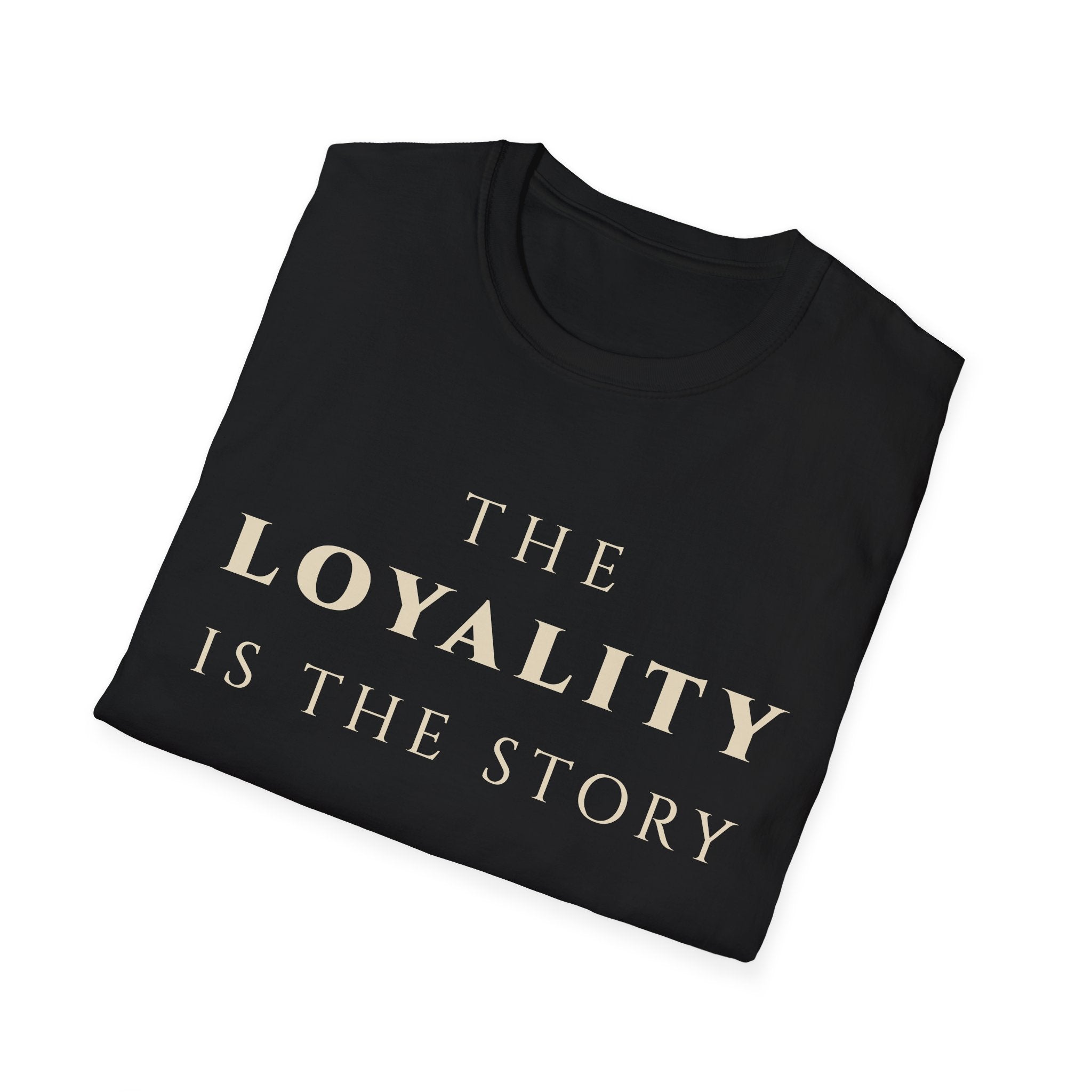 The Loyalty Is The Story T‑Shirt | Minimalist Inspirational Quote Tee | Loyalty Mindset Shirt | Motivational Character & Commitment Apparel