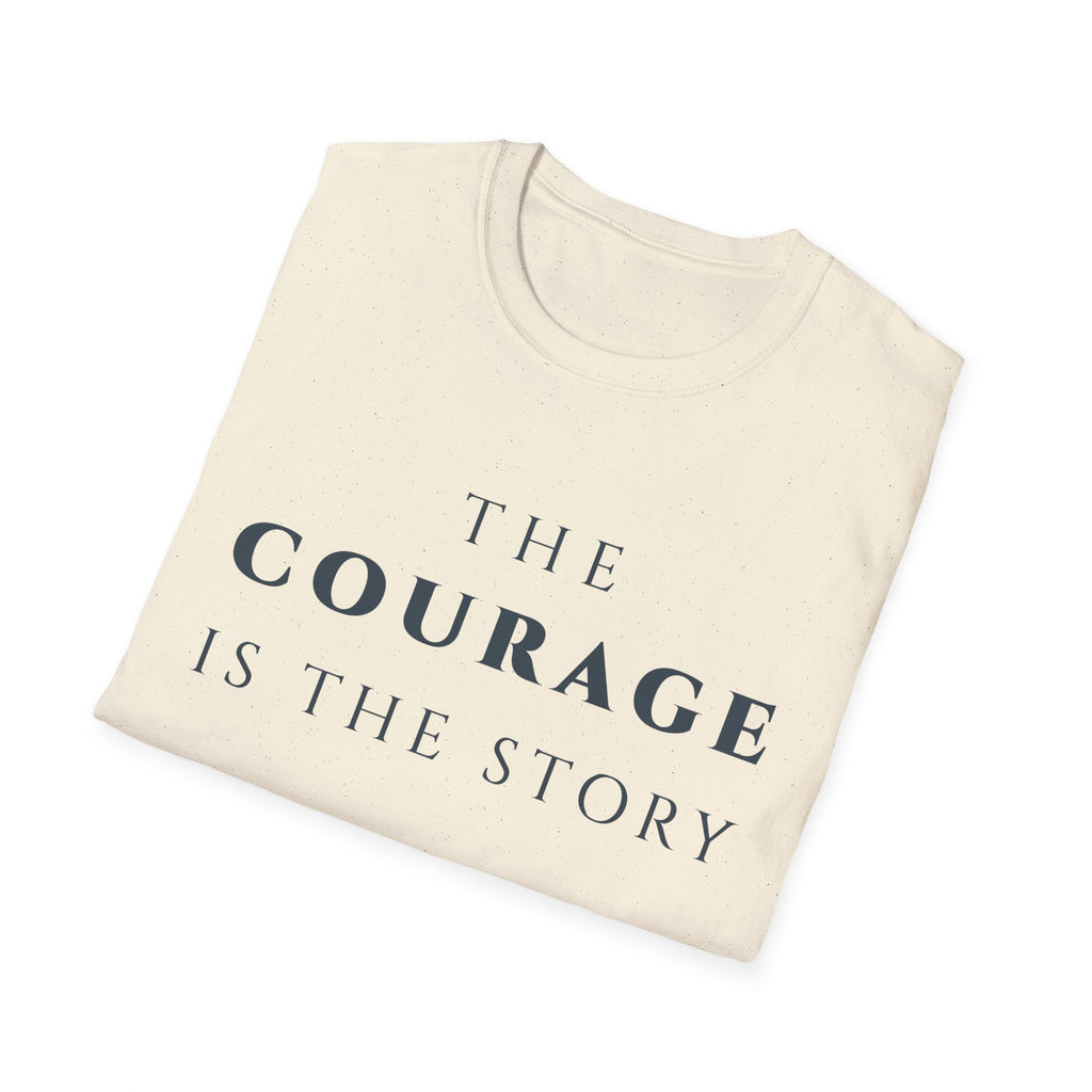 The Courage Is The Story T-Shirt | Inspirational Motivational Tee for Women & Men | Motivational Character & Strength Apparel