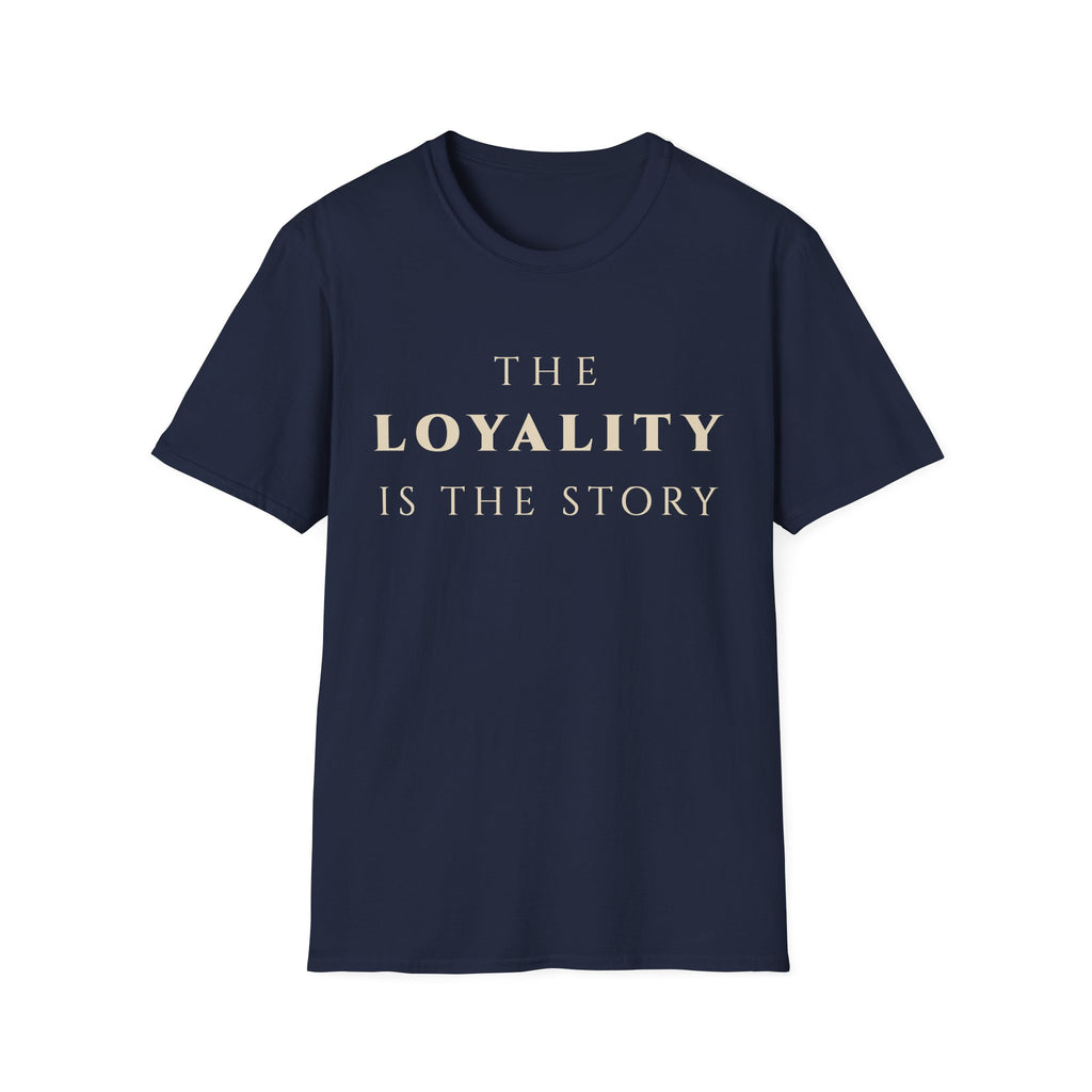 The Loyalty Is The Story T‑Shirt | Minimalist Inspirational Quote Tee | Loyalty Mindset Shirt | Motivational Character & Commitment Apparel