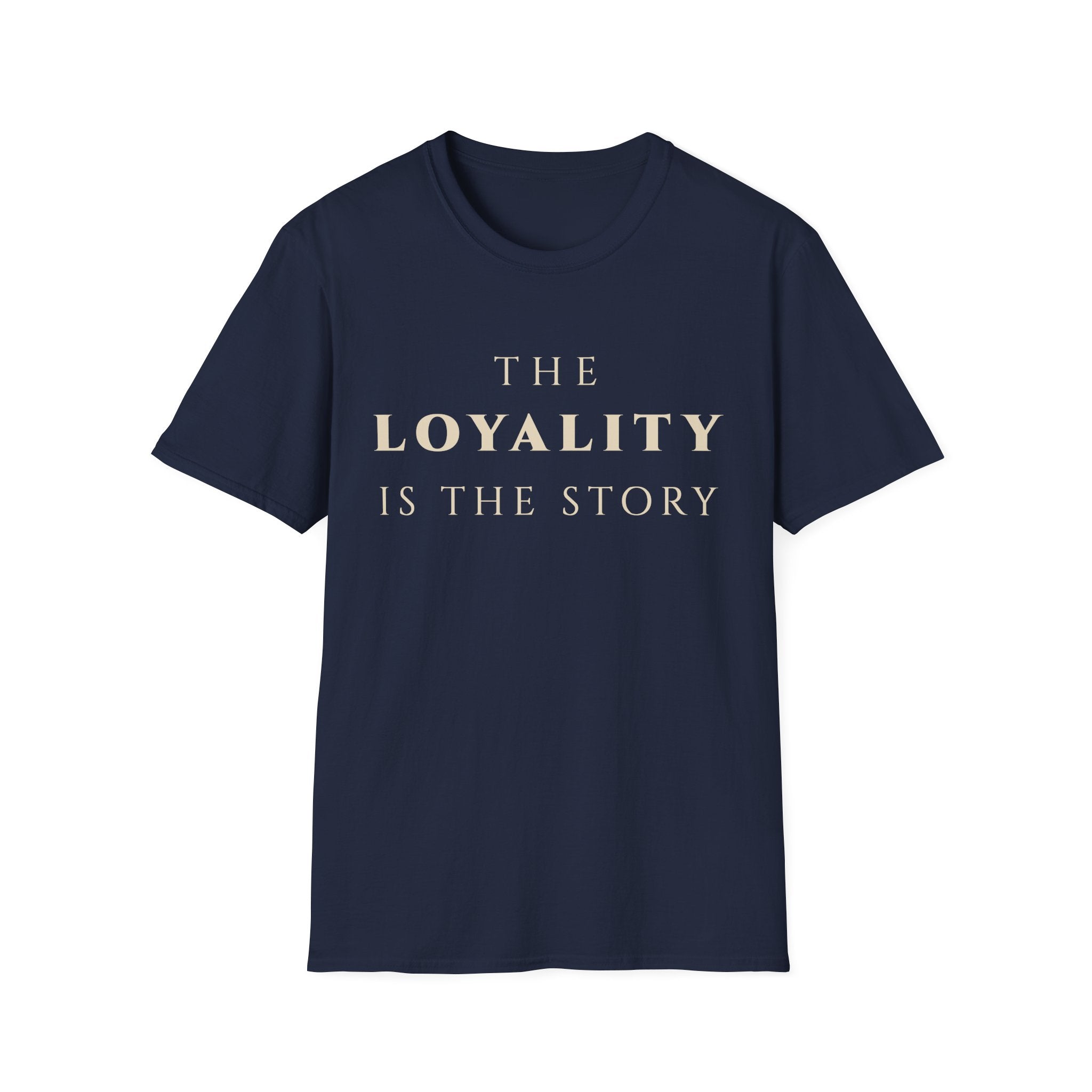 The Loyalty Is The Story T‑Shirt | Minimalist Inspirational Quote Tee | Loyalty Mindset Shirt | Motivational Character & Commitment Apparel