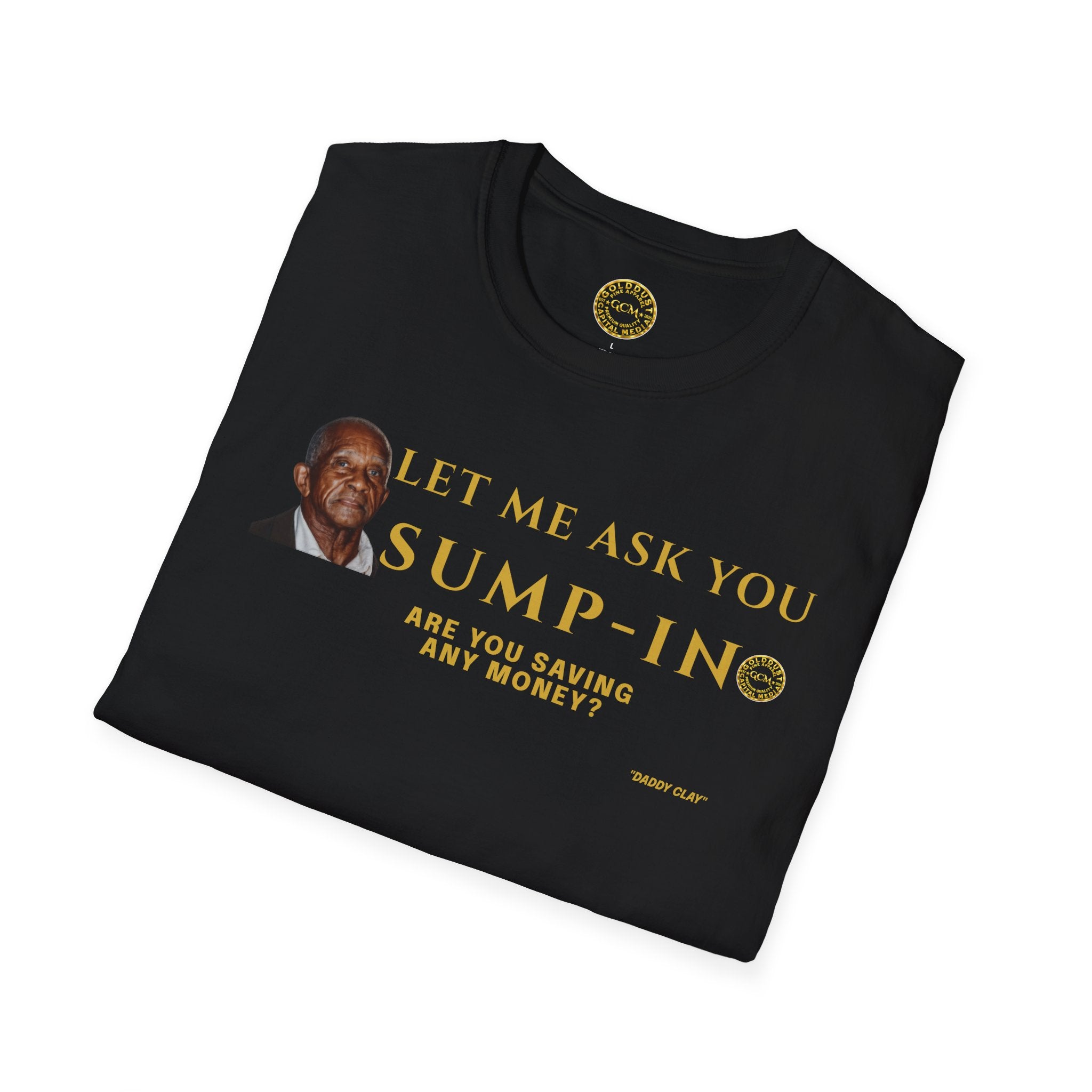 Let Me Ask You Sump-In | Funny Quote T-Shirt | Viral Meme | Financial Clarity Apparel | Motivational Quote Shirt for Savers | Investors