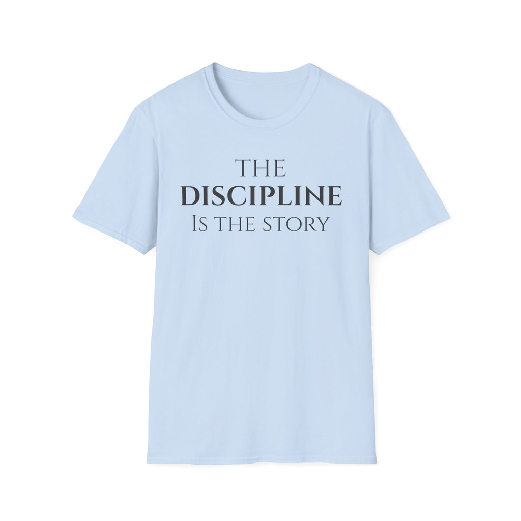 The Discipline Is The Story T Shirt | Minimalist Inspirational | Discipline Mindset Shirt | Motivational Character Self Mastery Apparel