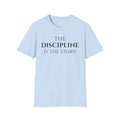 The Discipline Is The Story T Shirt | Minimalist Inspirational | Discipline Mindset Shirt | Motivational Character Self Mastery Apparel
