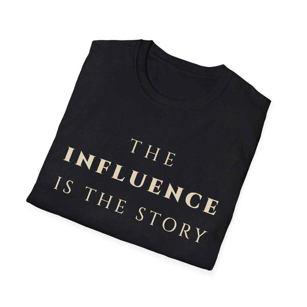 The Influence Is The Story T‑Shirt | Minimalist Inspirational Quote Tee | Influence Mindset Shirt | Motivational Character & Leadership Apparel