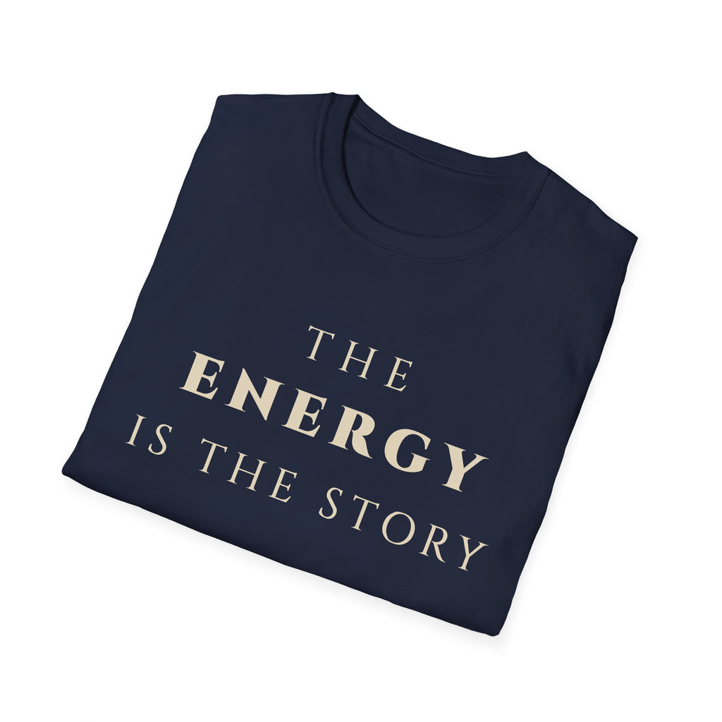 The Energy Is The Story T-Shirt | Inspirational Quote Tee for Mindfulness & Positive Vibes | Motivational Character & Presence Apparel