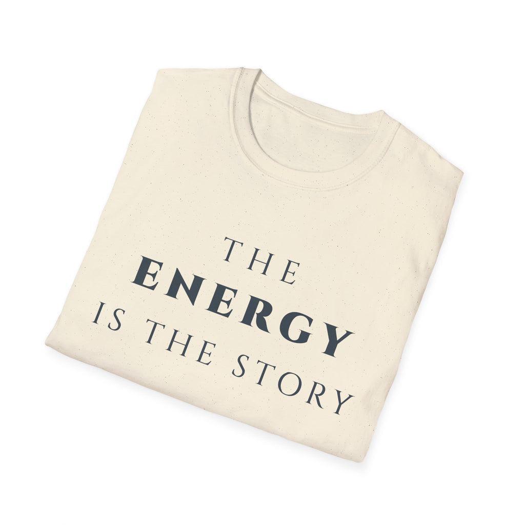 The Energy Is The Story T-Shirt | Inspirational Quote Tee for Mindfulness & Positive Vibes | Motivational Character & Presence Apparel