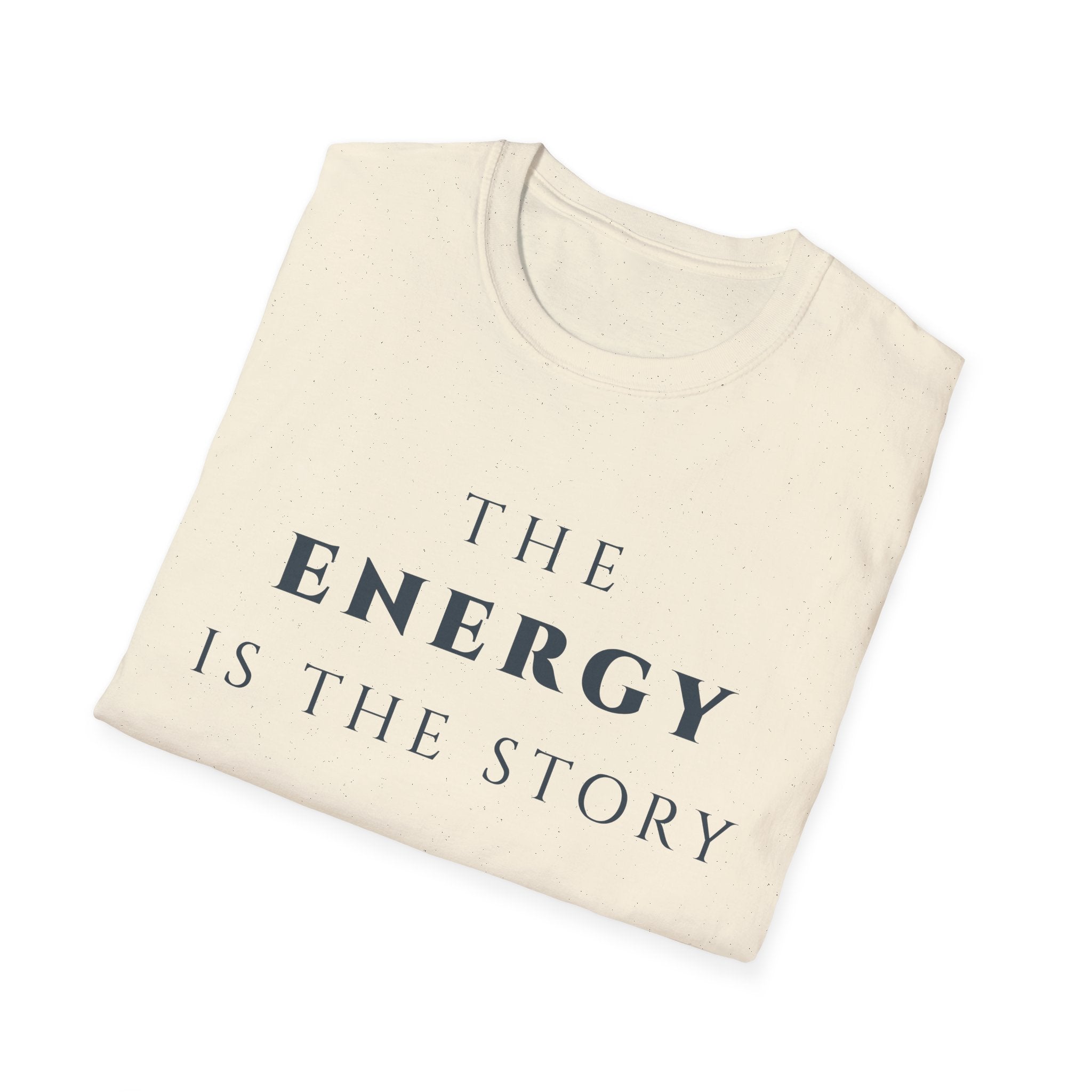 The Energy Is The Story T-Shirt | Inspirational Quote Tee for Mindfulness & Positive Vibes | Motivational Character & Presence Apparel