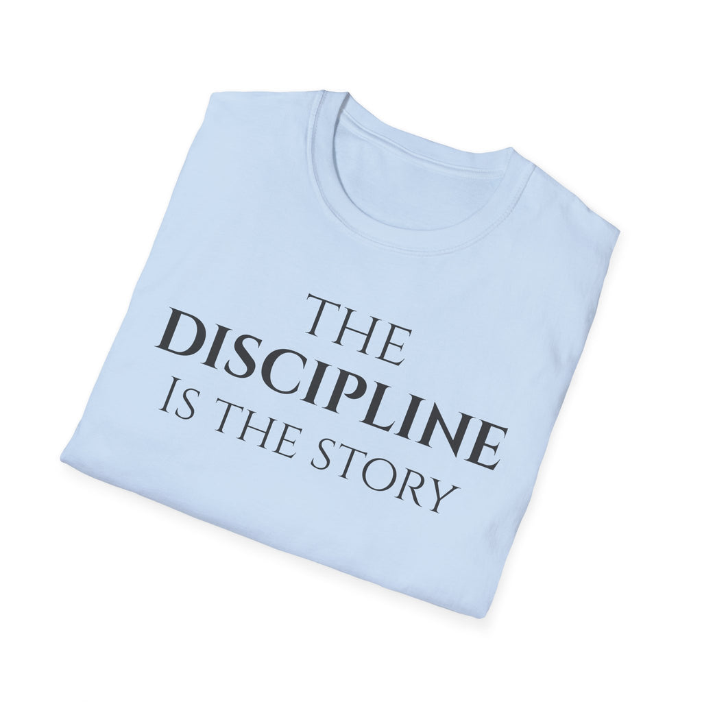 The Discipline Is The Story T Shirt | Minimalist Inspirational | Discipline Mindset Shirt | Motivational Character Self Mastery Apparel