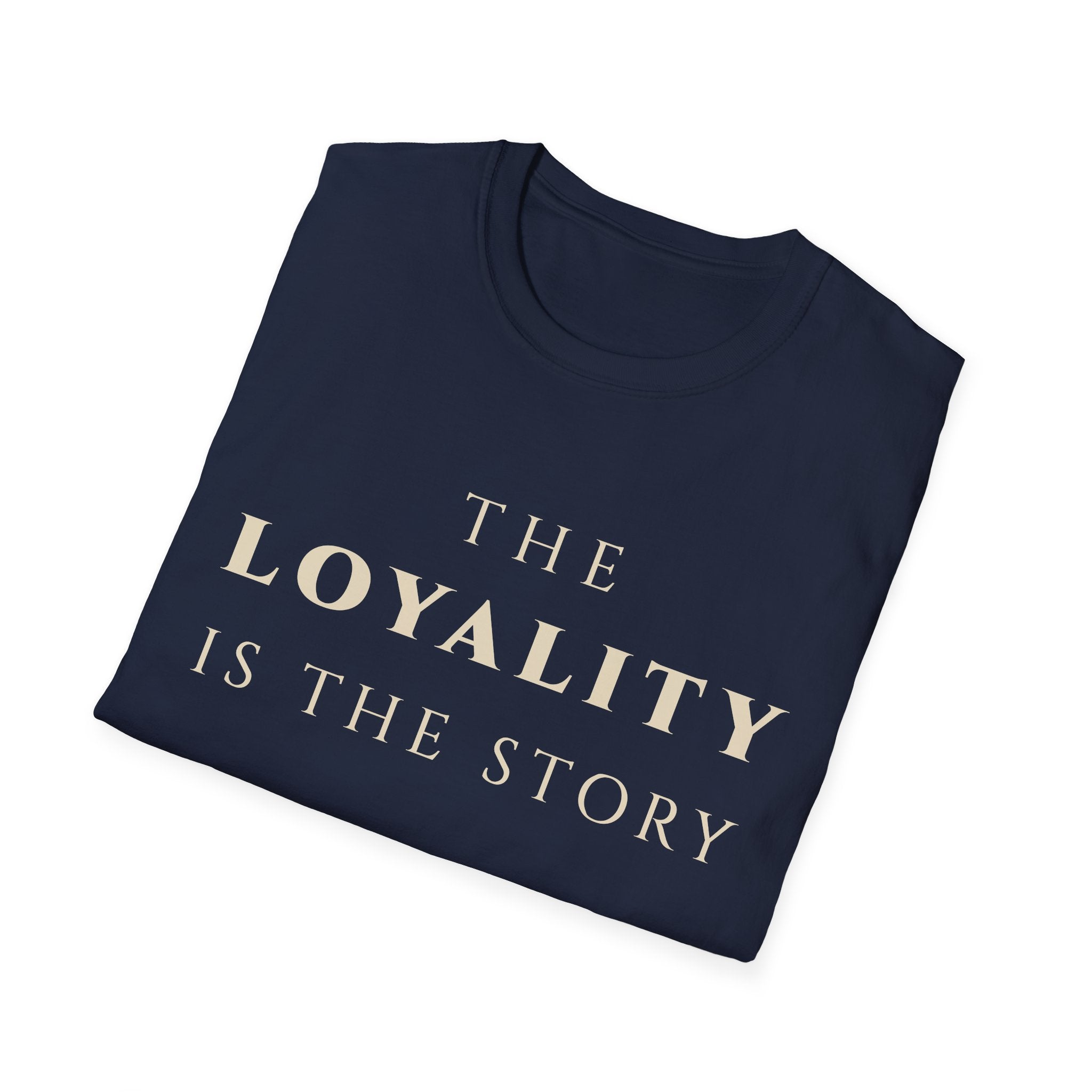 The Loyalty Is The Story T‑Shirt | Minimalist Inspirational Quote Tee | Loyalty Mindset Shirt | Motivational Character & Commitment Apparel