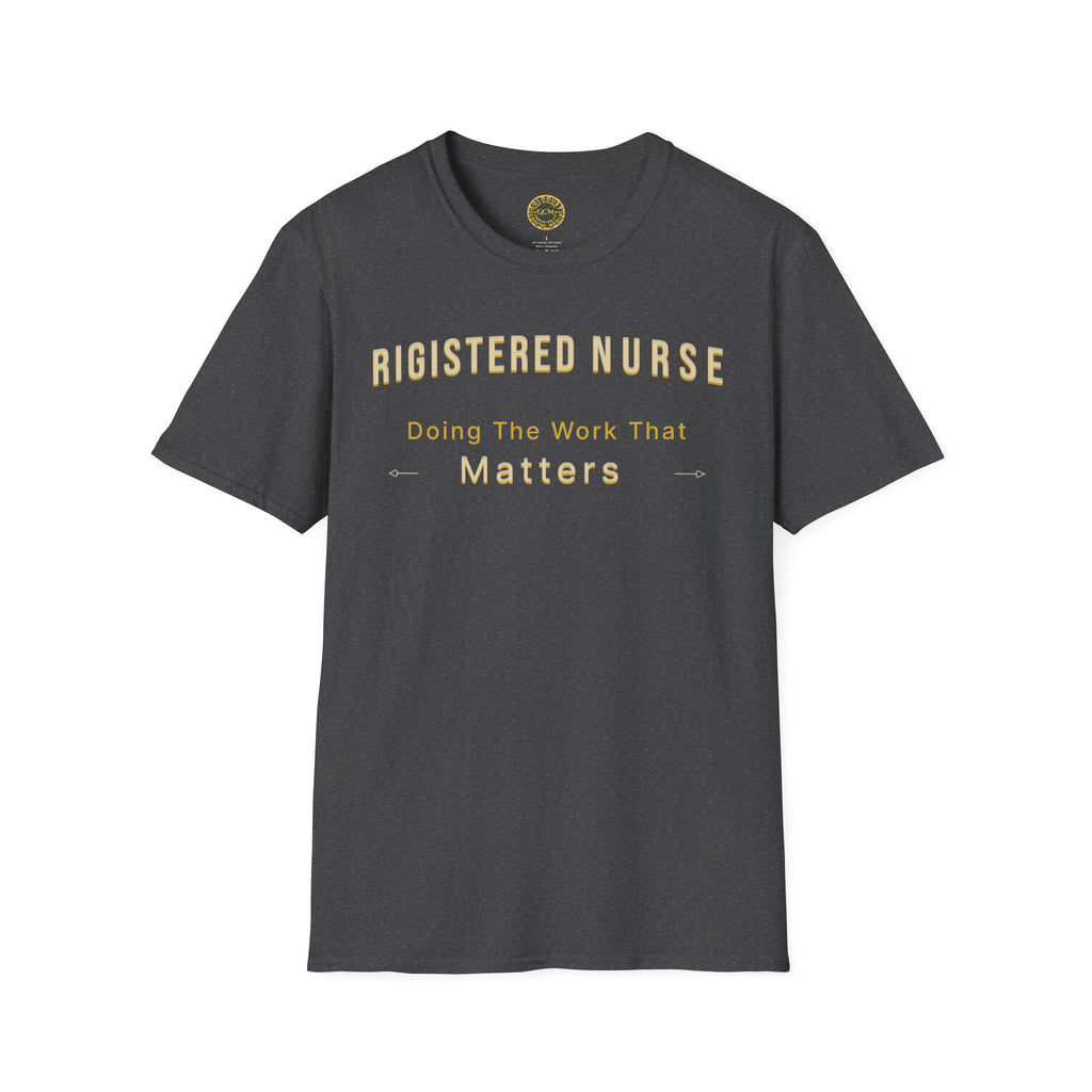 Registered Nurse The Work That Matters T-Shirt | RN Nurse Appreciation