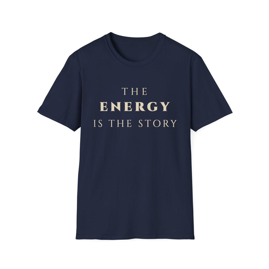 The Energy Is The Story T-Shirt | Inspirational Quote Tee for Mindfulness & Positive Vibes | Motivational Character & Presence Apparel