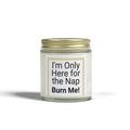 I'm Only Here for the Nap Burn Me! Candle | Coconut Apricot Wax 4oz | Peace & Serenity