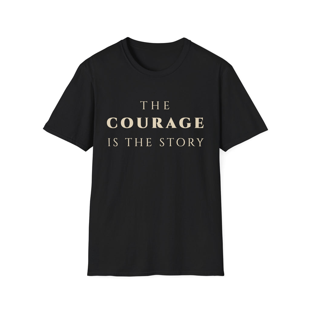 The Courage Is The Story T-Shirt | Inspirational Motivational Tee for Women & Men | Motivational Character & Strength Apparel
