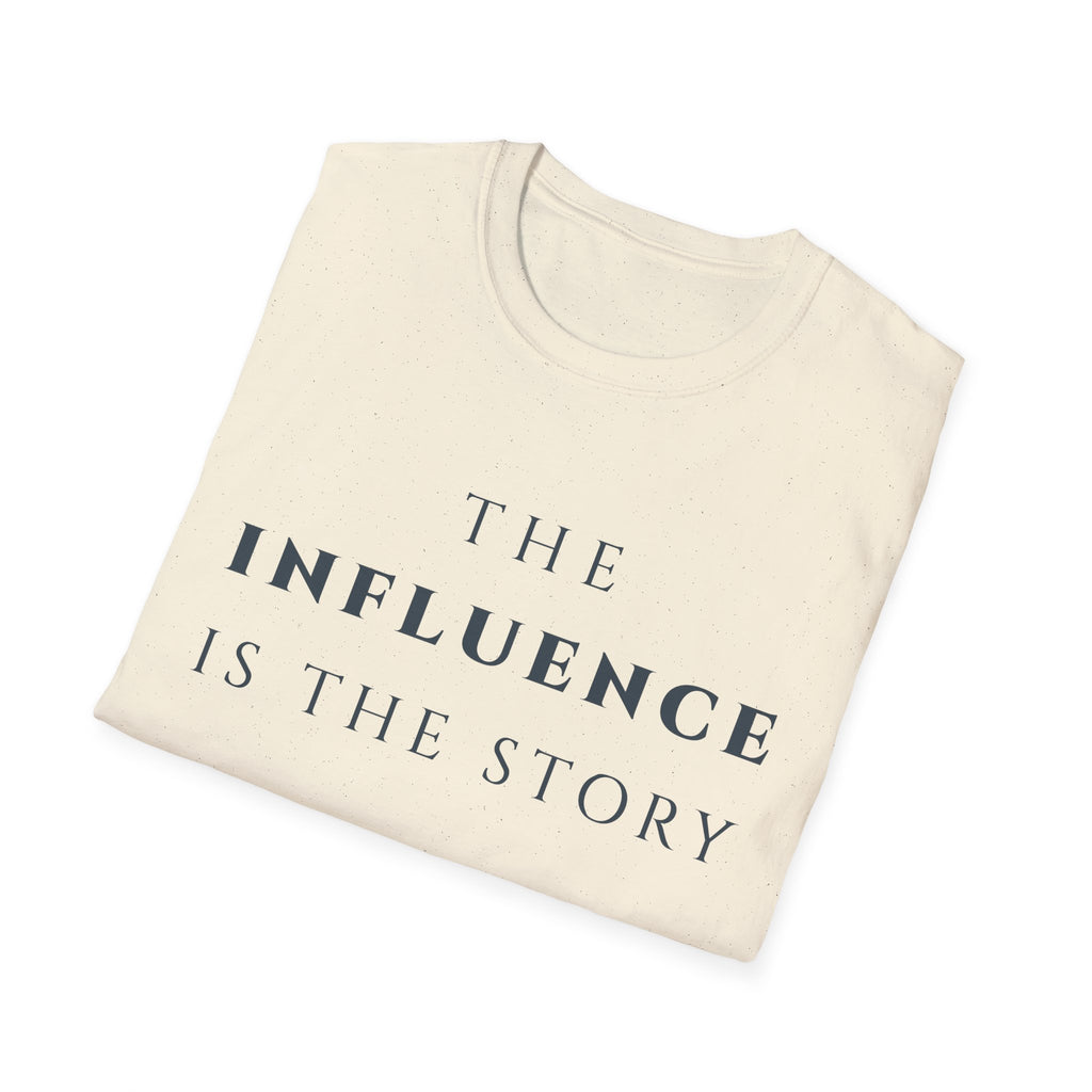 The Influence Is The Story T‑Shirt | Minimalist Inspirational Quote Tee | Influence Mindset Shirt | Motivational Character & Leadership Apparel