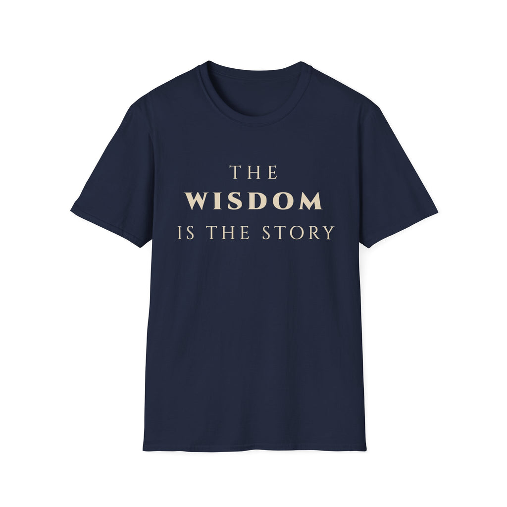 The Wisdom Is The Story T‑Shirt | Minimalist Inspirational Quote Tee | Wisdom Mindset Shirt | Motivational Character & Life Principles Apparel