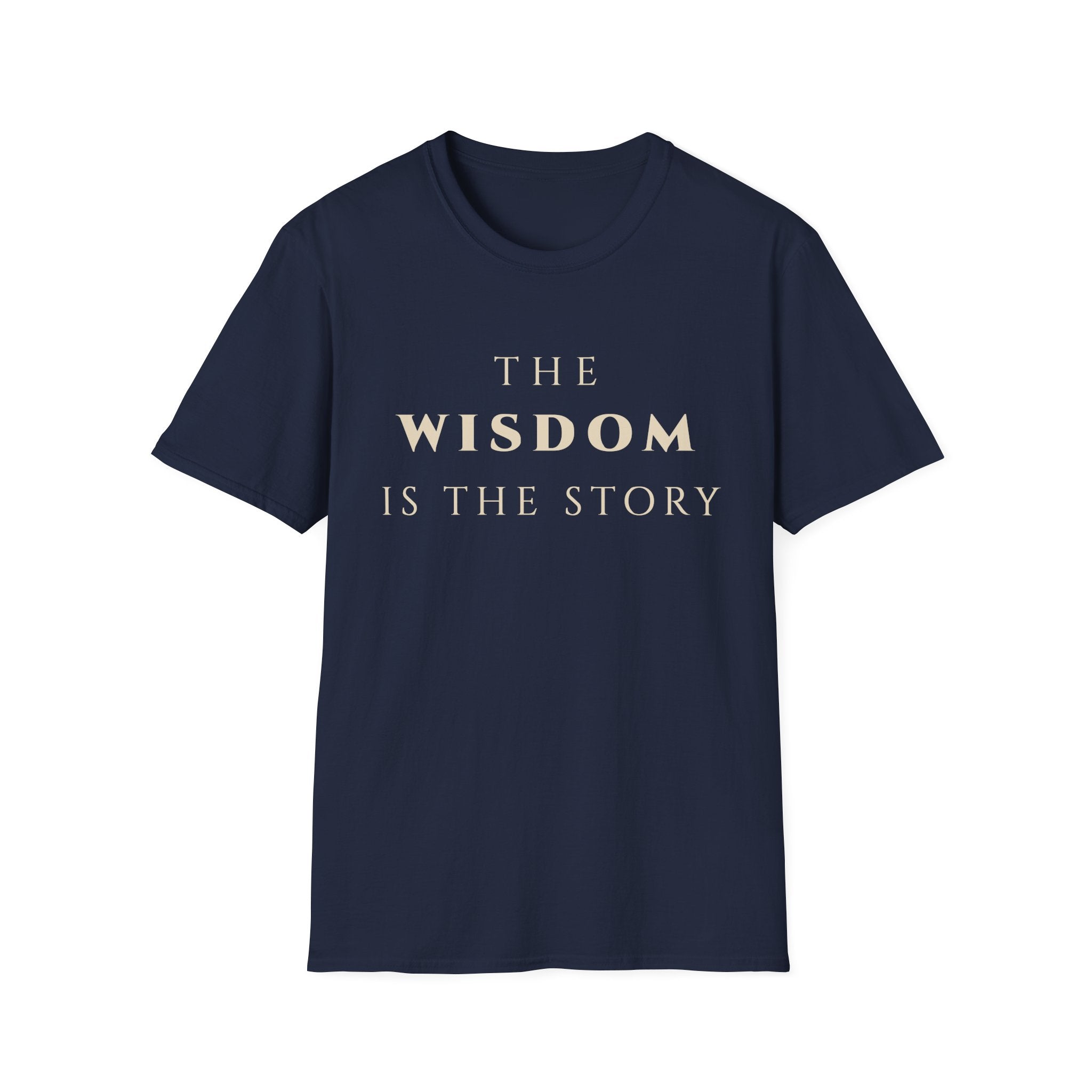 The Wisdom Is The Story T‑Shirt | Minimalist Inspirational Quote Tee | Wisdom Mindset Shirt | Motivational Character & Life Principles Apparel