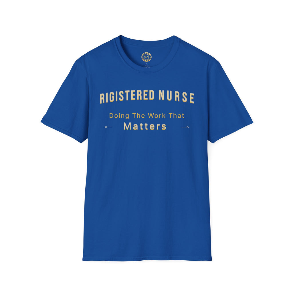 Registered Nurse The Work That Matters T-Shirt | RN Nurse Appreciation