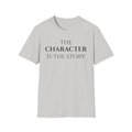 The Character Is The Story T Shirt | Minimalist Inspirational Quote Tee | Character Mindset Shirt | Motivational Integrity | Values Apparel