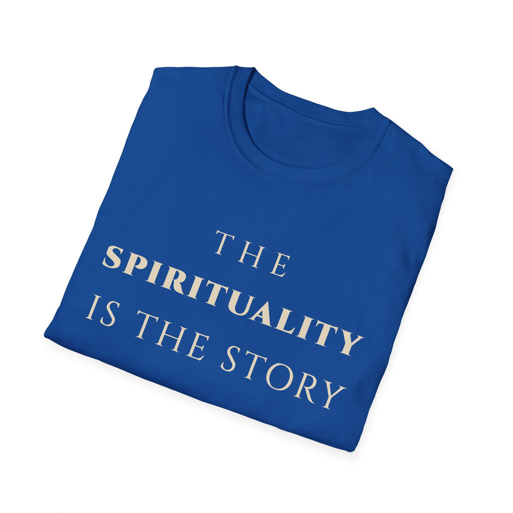 he Spirituality Is The Story T‑Shirt | Minimalist Inspirational Quote Tee | Spiritual Mindset Shirt | Motivational Character & Faith‑Centered Apparel