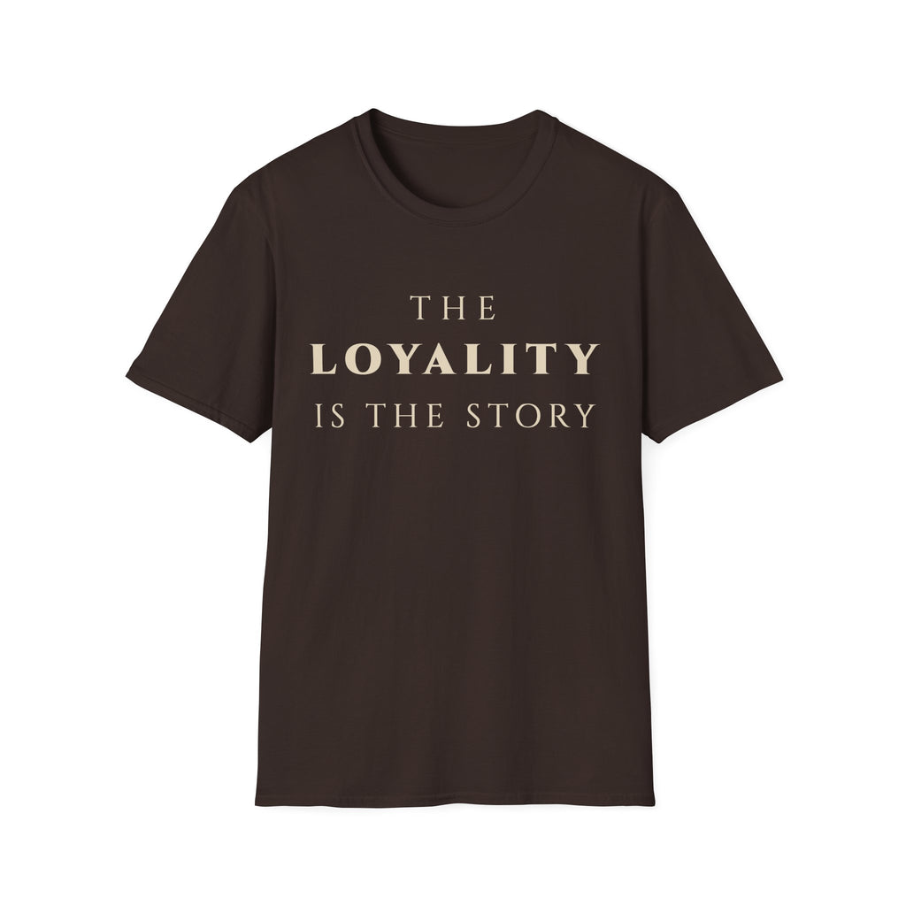 The Loyalty Is The Story T‑Shirt | Minimalist Inspirational Quote Tee | Loyalty Mindset Shirt | Motivational Character & Commitment Apparel