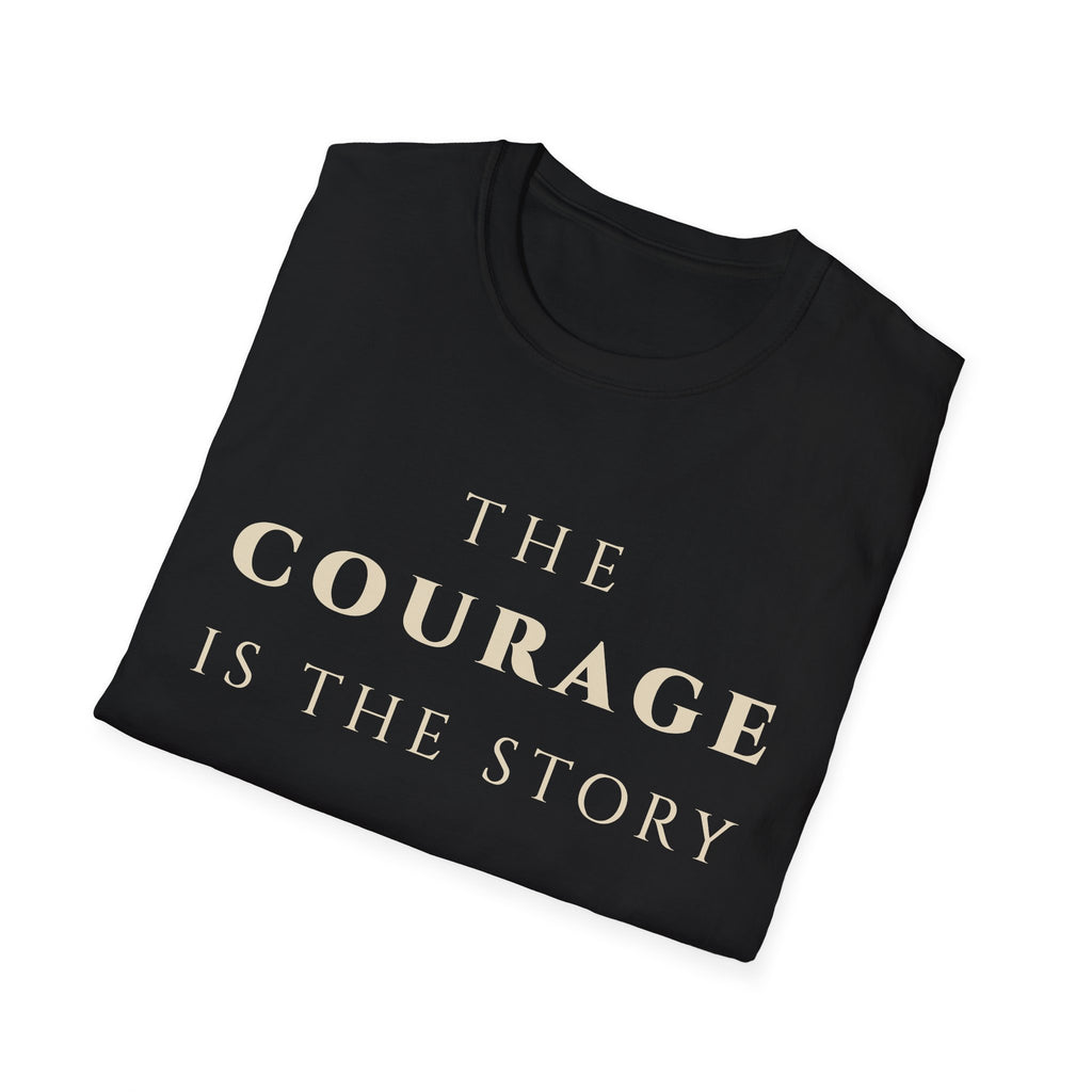 The Courage Is The Story T-Shirt | Inspirational Motivational Tee for Women & Men | Motivational Character & Strength Apparel