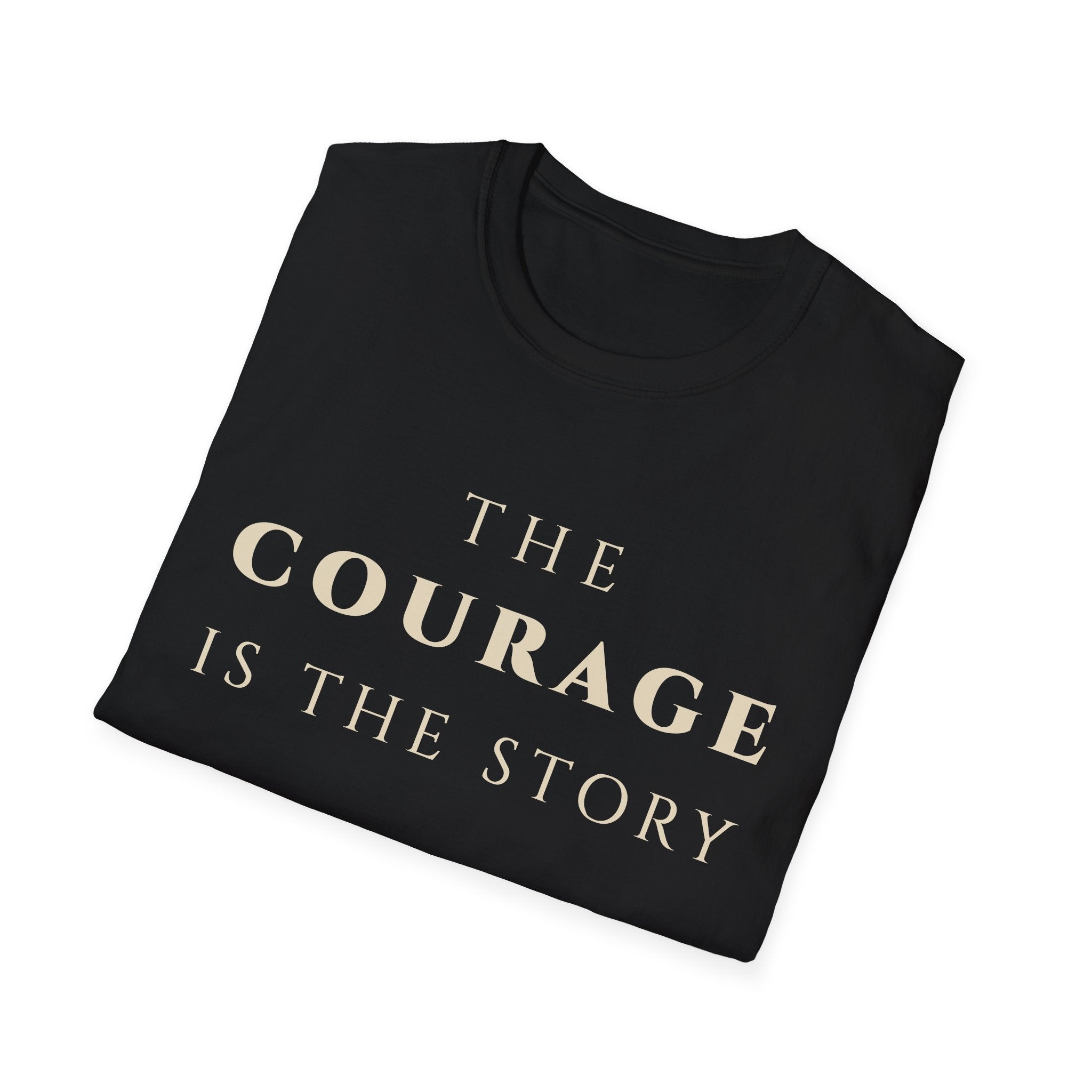 The Courage Is The Story T-Shirt | Inspirational Motivational Tee for Women & Men | Motivational Character & Strength Apparel