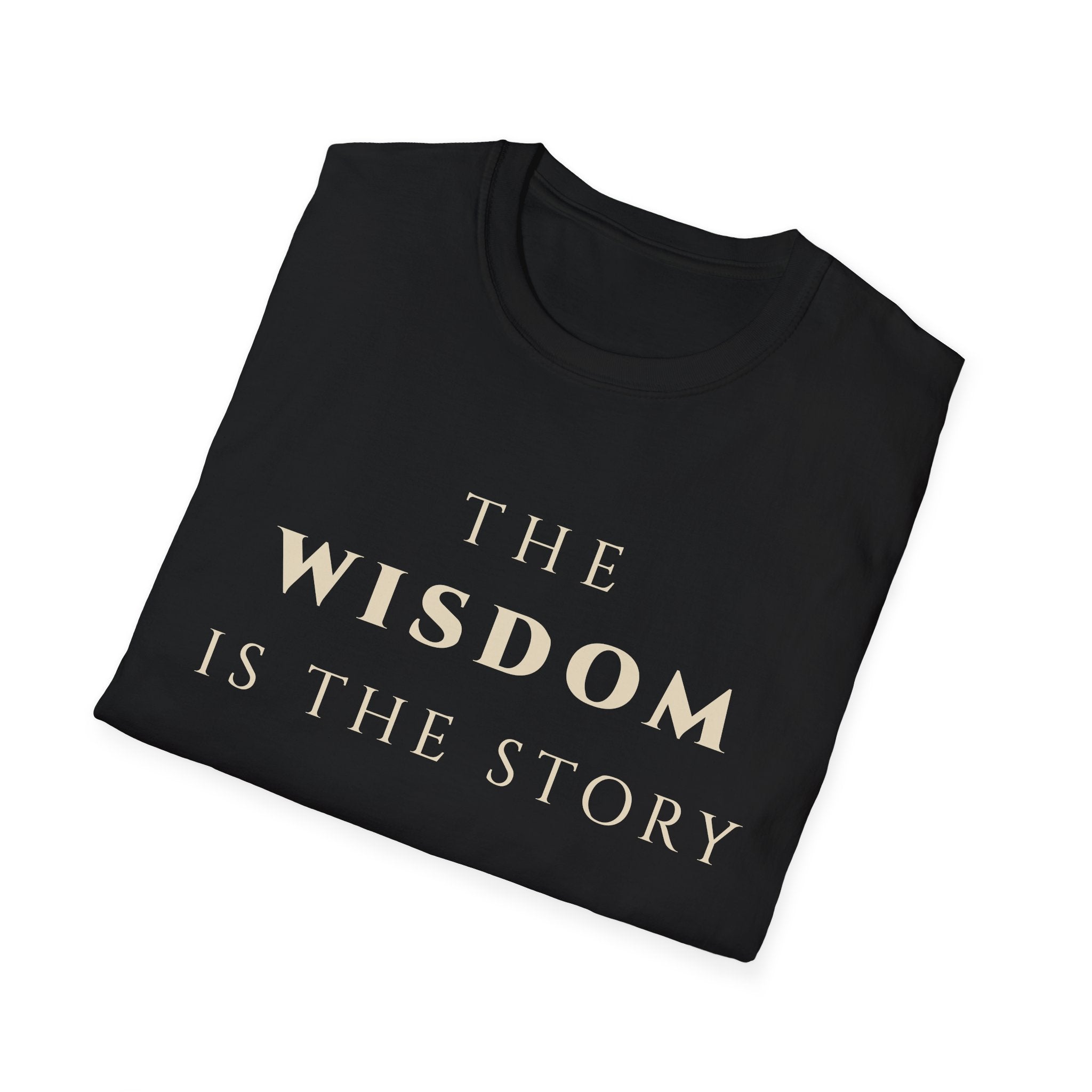 The Wisdom Is The Story T‑Shirt | Minimalist Inspirational Quote Tee | Wisdom Mindset Shirt | Motivational Character & Life Principles Apparel