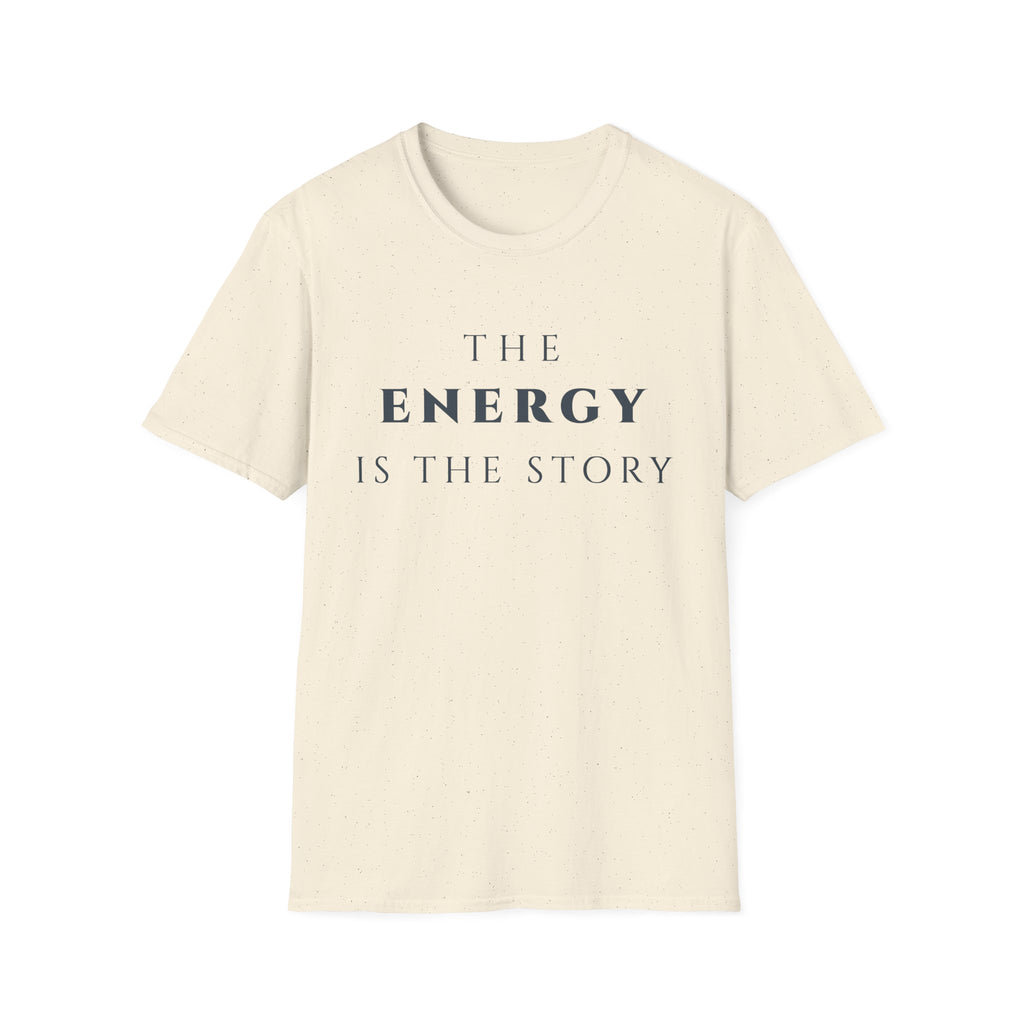 The Energy Is The Story T-Shirt | Inspirational Quote Tee for Mindfulness & Positive Vibes | Motivational Character & Presence Apparel