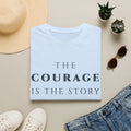 The Courage Is The Story T-Shirt | Inspirational Motivational Tee for Women & Men | Motivational Character & Strength Apparel