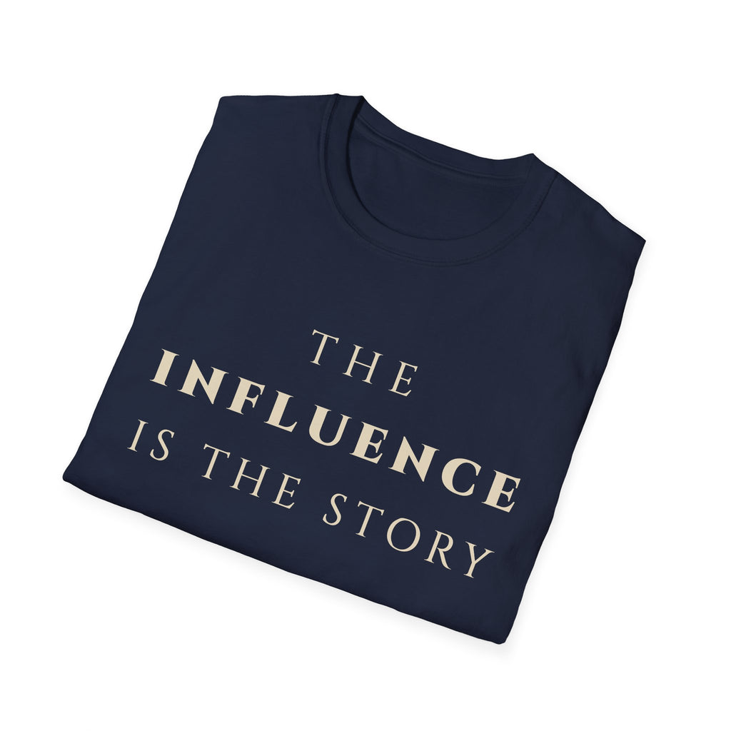 The Influence Is The Story T‑Shirt | Minimalist Inspirational Quote Tee | Influence Mindset Shirt | Motivational Character & Leadership Apparel