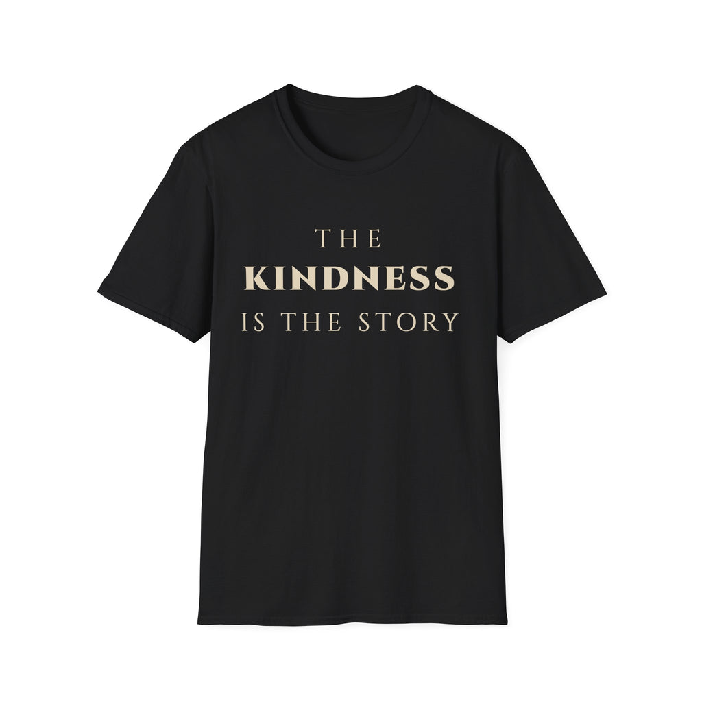 The Kindness Is The Story T‑Shirt | Minimalist Inspirational Quote Tee | Kindness Mindset Shirt | Motivational Character & Compassion Apparel