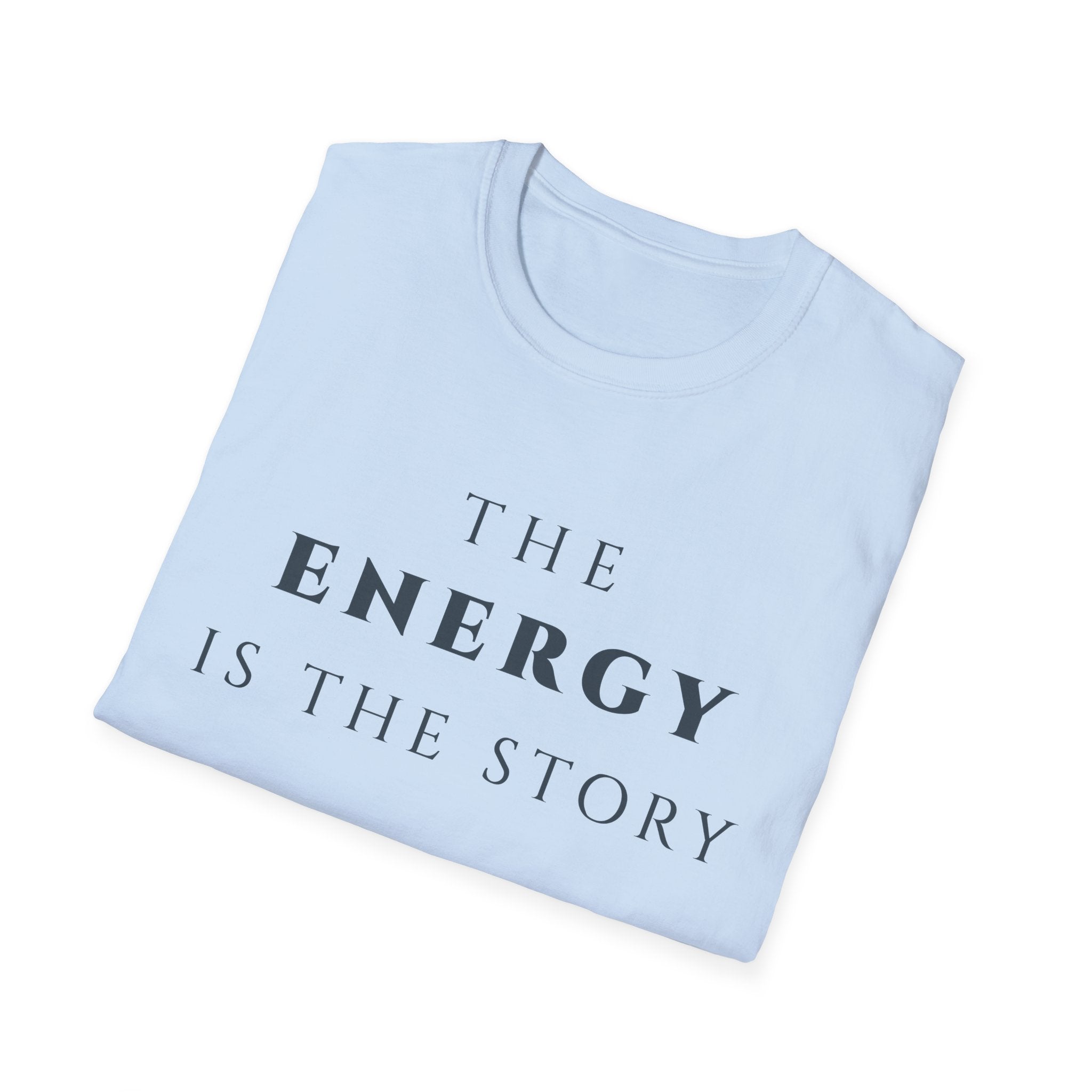The Energy Is The Story T-Shirt | Inspirational Quote Tee for Mindfulness & Positive Vibes | Motivational Character & Presence Apparel