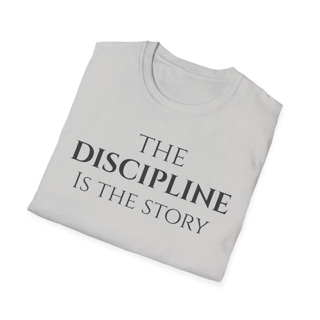 The Discipline Is The Story T Shirt | Minimalist Inspirational | Discipline Mindset Shirt | Motivational Character Self Mastery Apparel