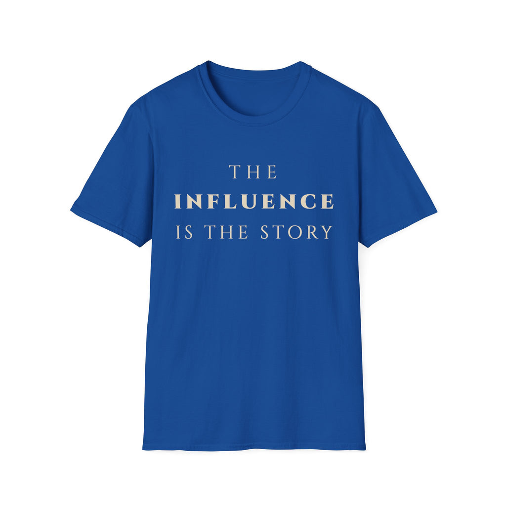 The Influence Is The Story T‑Shirt | Minimalist Inspirational Quote Tee | Influence Mindset Shirt | Motivational Character & Leadership Apparel