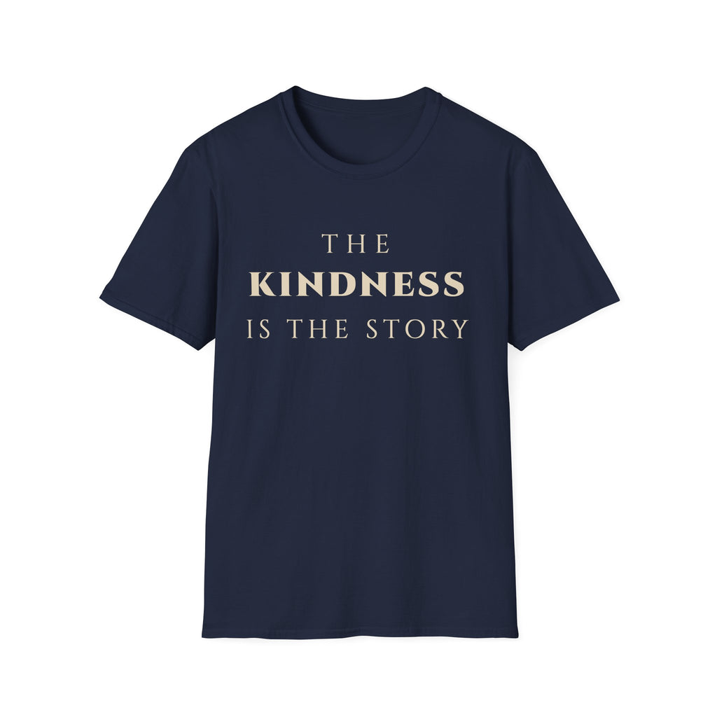 The Kindness Is The Story T‑Shirt | Minimalist Inspirational Quote Tee | Kindness Mindset Shirt | Motivational Character & Compassion Apparel