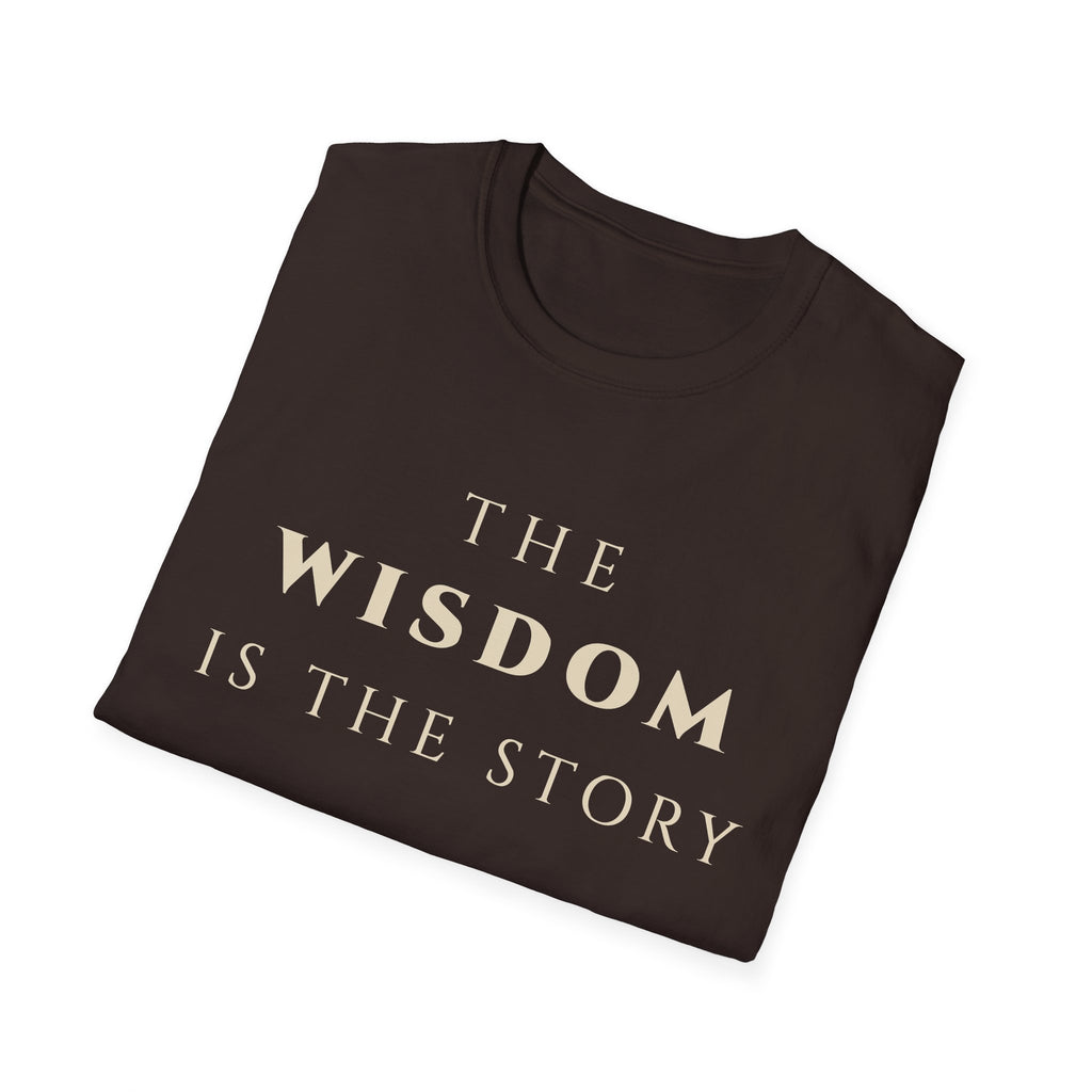 The Wisdom Is The Story T‑Shirt | Minimalist Inspirational Quote Tee | Wisdom Mindset Shirt | Motivational Character & Life Principles Apparel