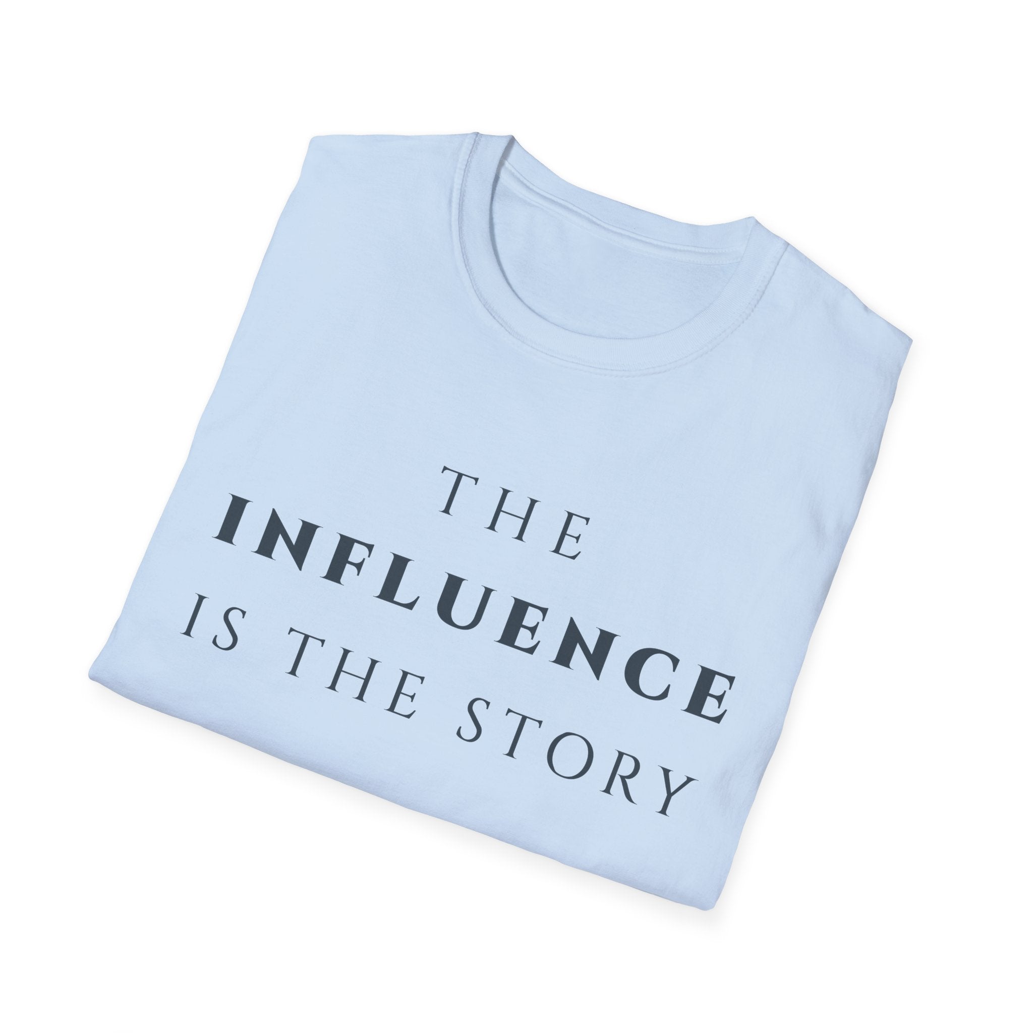 The Influence Is The Story T‑Shirt | Minimalist Inspirational Quote Tee | Influence Mindset Shirt | Motivational Character & Leadership Apparel