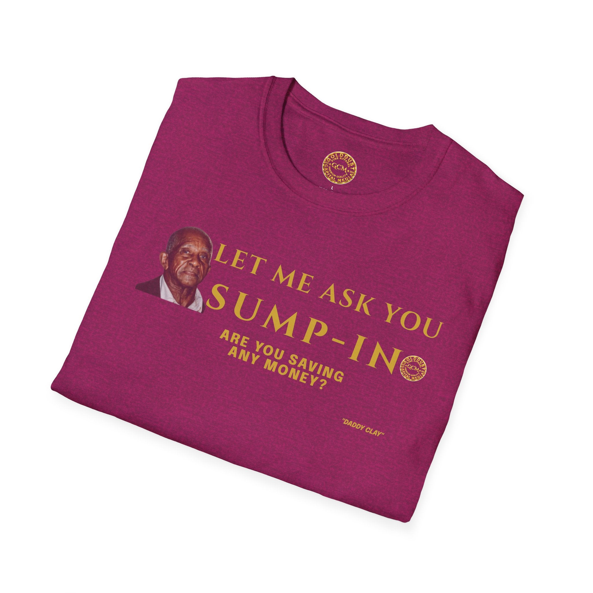 Let Me Ask You Sump-In | Funny Quote T-Shirt | Viral Meme | Financial Clarity Apparel | Motivational Quote Shirt for Savers | Investors