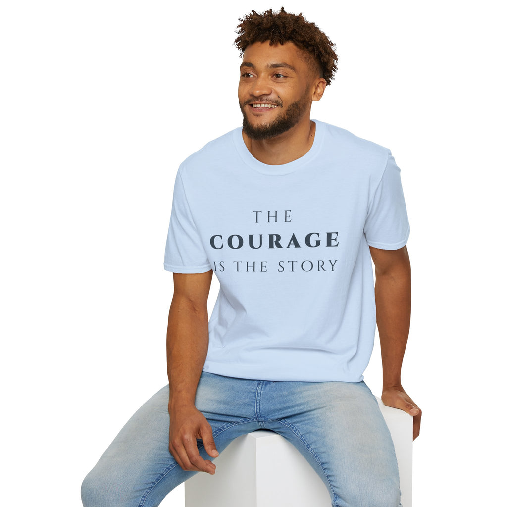 The Courage Is The Story T-Shirt | Inspirational Motivational Tee for Women & Men | Motivational Character & Strength Apparel