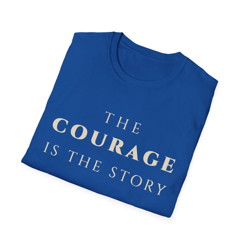 The Courage Is The Story T-Shirt | Inspirational Motivational Tee for Women & Men | Motivational Character & Strength Apparel