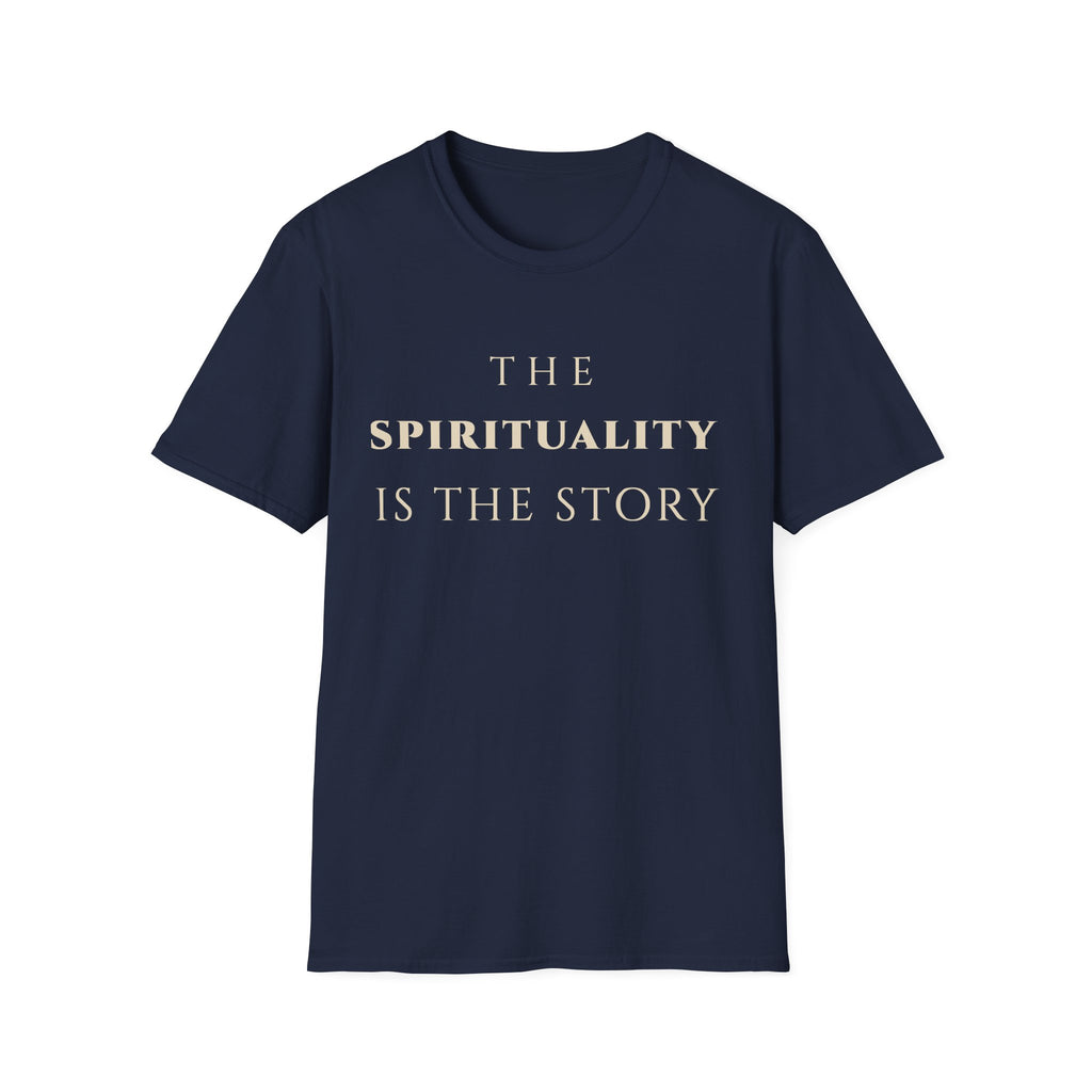 he Spirituality Is The Story T‑Shirt | Minimalist Inspirational Quote Tee | Spiritual Mindset Shirt | Motivational Character & Faith‑Centered Apparel