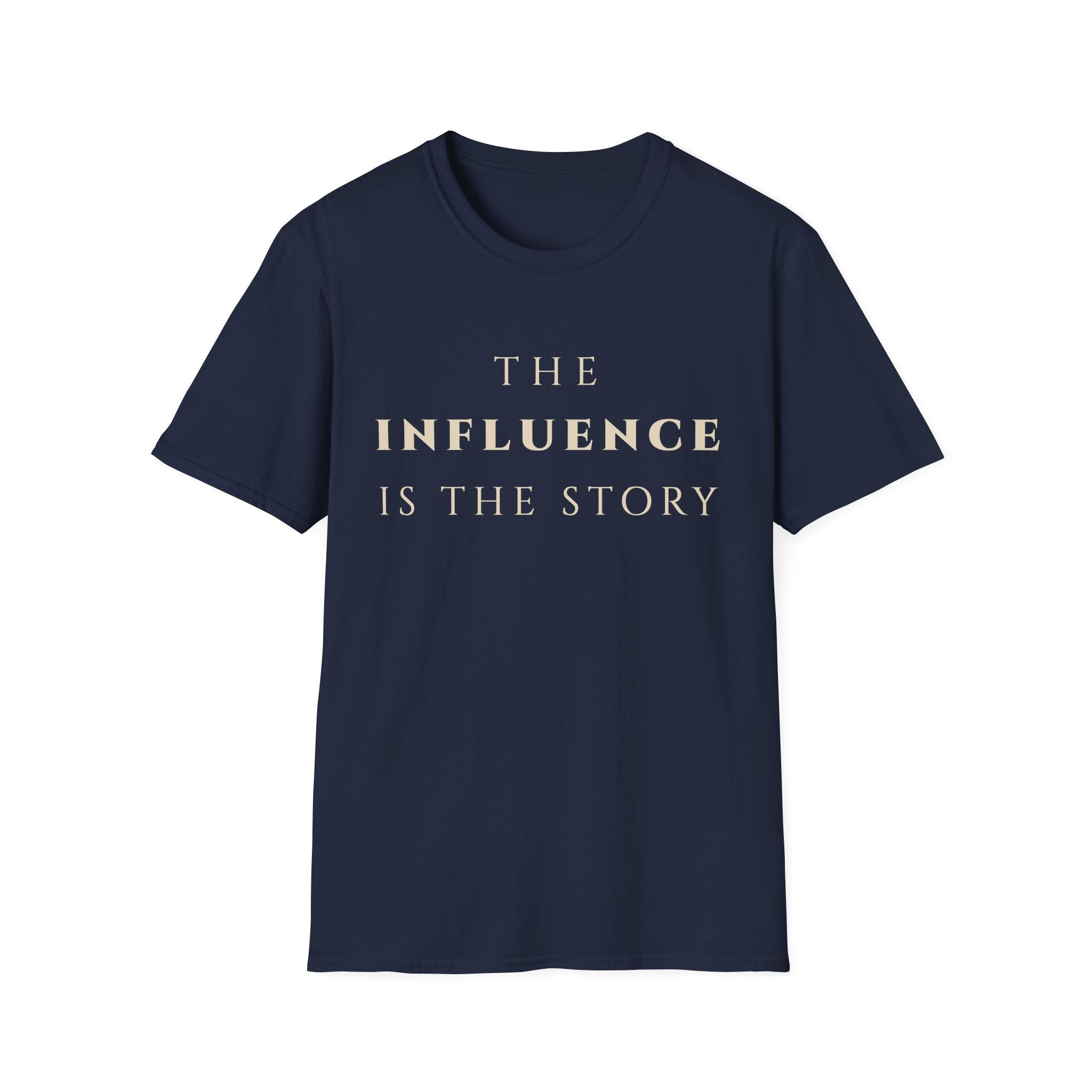 The Influence Is The Story T‑Shirt | Minimalist Inspirational Quote Tee | Influence Mindset Shirt | Motivational Character & Leadership Apparel